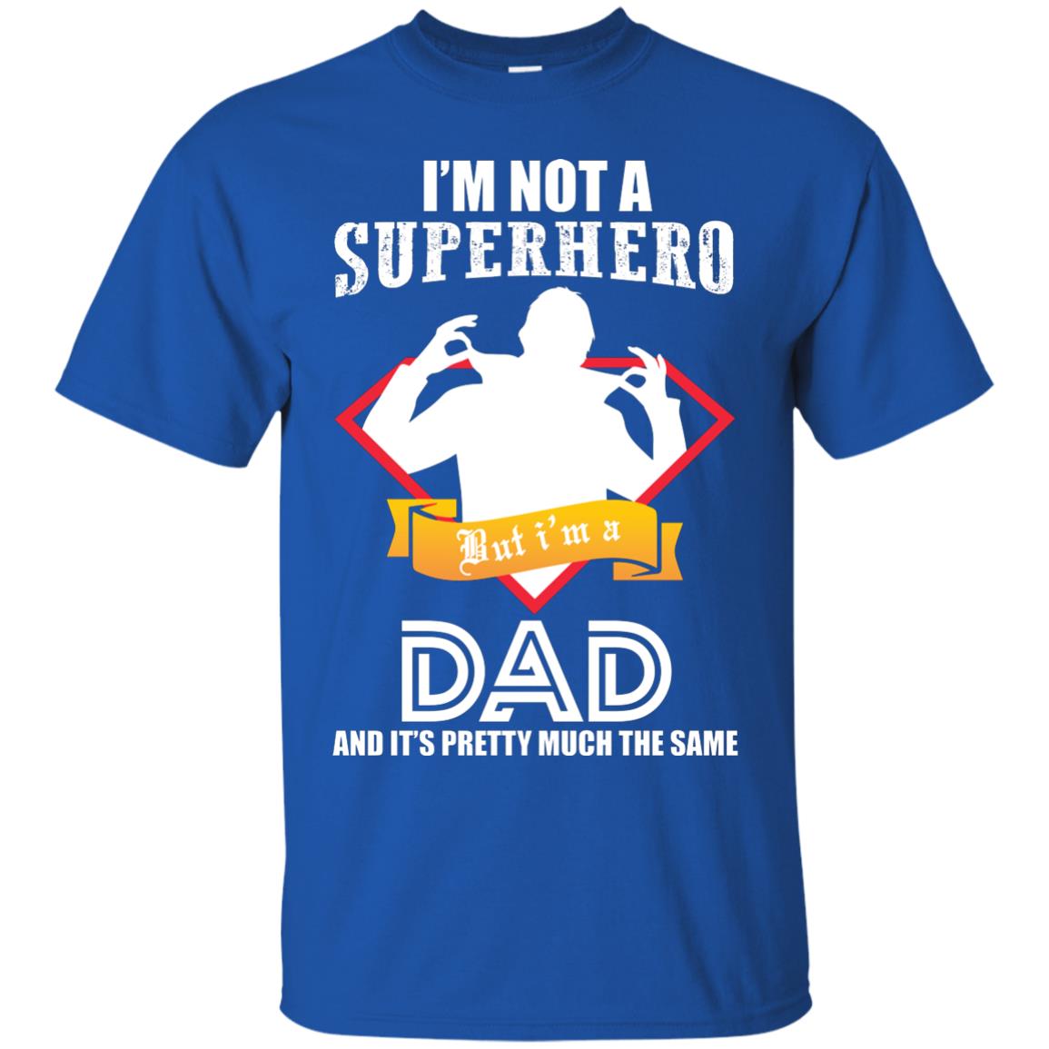I_m Not A Superhero I_m A Dad It_s Pretty Much The Same Daddy T-shirt Royal