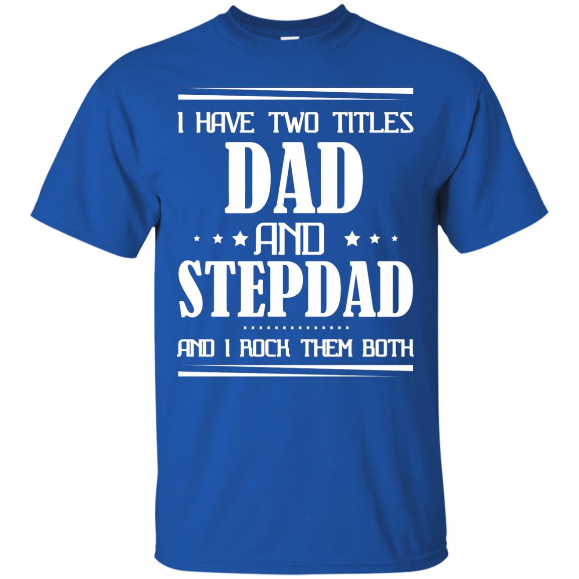 I Have Two Titles Dad And Step Dad And I Rock Them Both Shirt Royal
