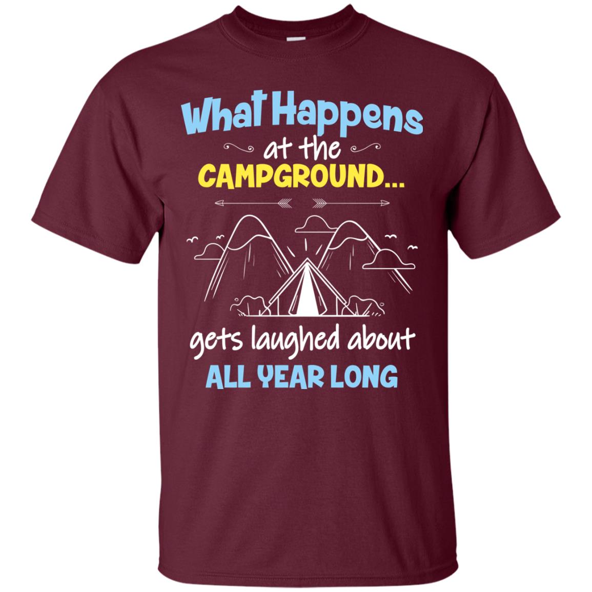 What Happens At The Campground Gets Laughed About All Year Long Camping Shirt Maroon