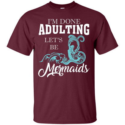 I_m Done Adulting Let_s Be Mermaids T-shirt Maroon