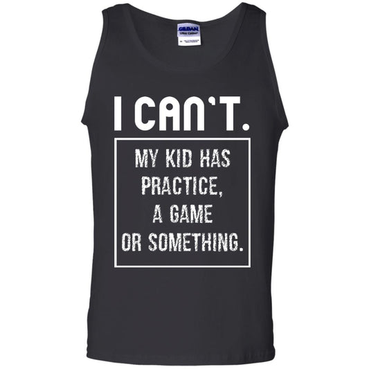 I Can_t. My Kid Has Practice, A Game Or Something Funny Gift Shirt For Parents Black