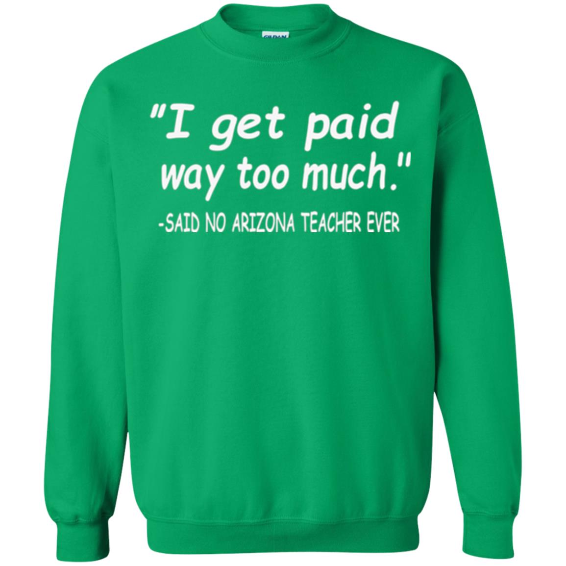 Arizona Teacher Shirt I Get Paid Way Too Much Shirt Irish Green