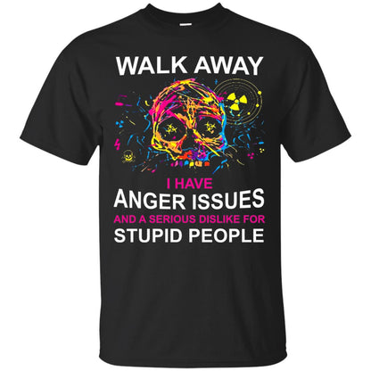Walk Away I Have Anger Issues And A Serious Dislike T-shirt Black