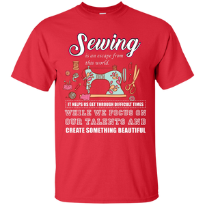 Sewing Lovers T-Shirt Sewing Is An Escape From This World. It Helps Us Get Through Difficult Times While We Focus On Our Talents And Create Something Beautiful