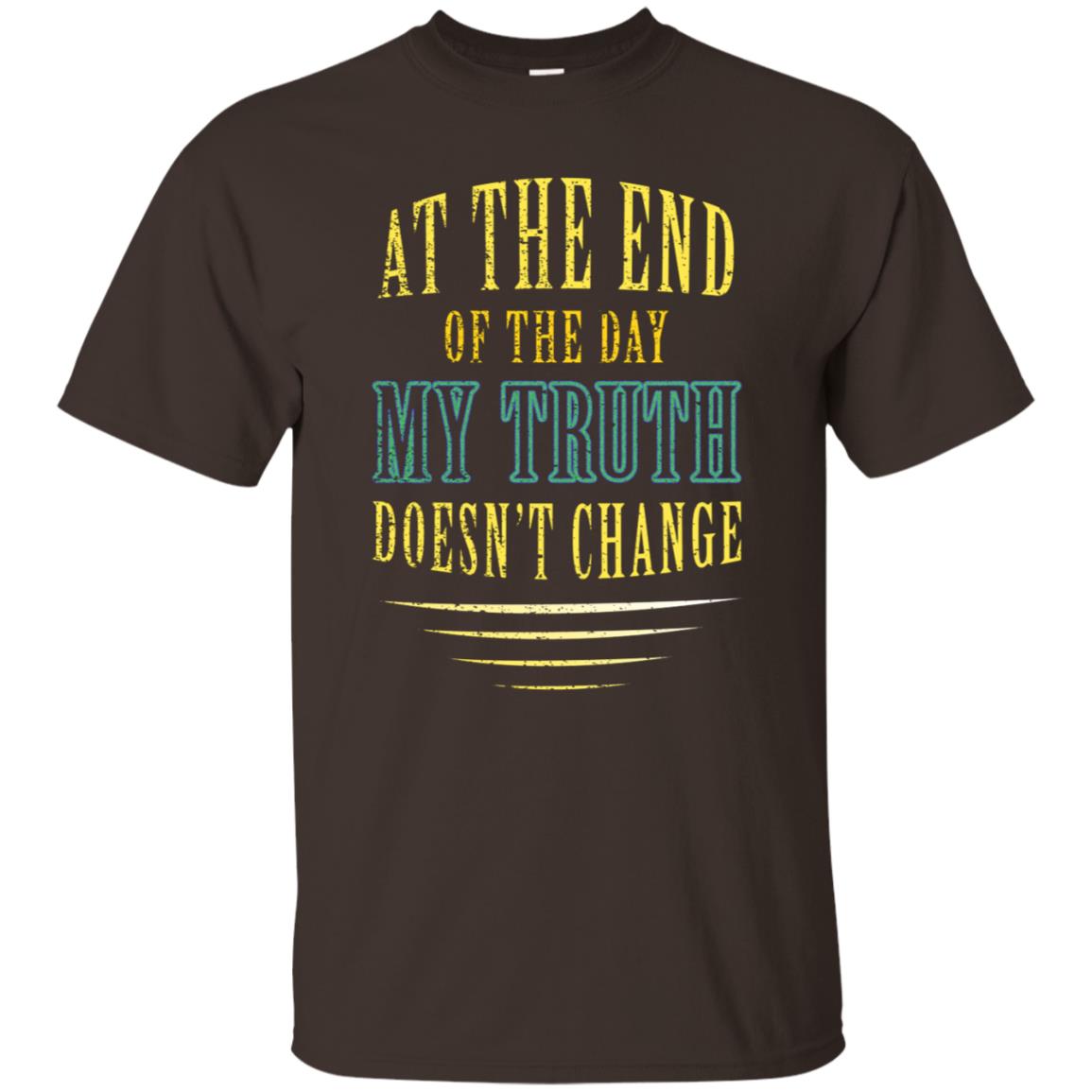 At The End Of The Day My Truth Doesn't Change Shirt Dark Chocolate