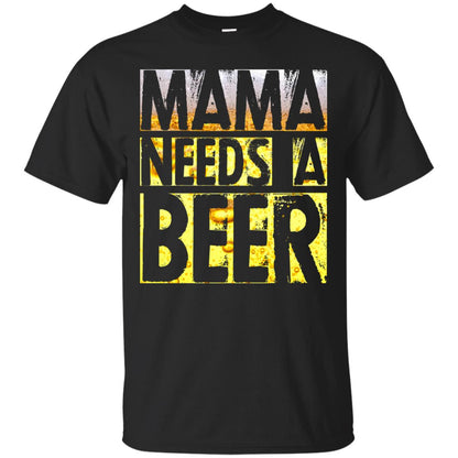 Mama Needs A Beer Shirt For Woman Loves Beer Black