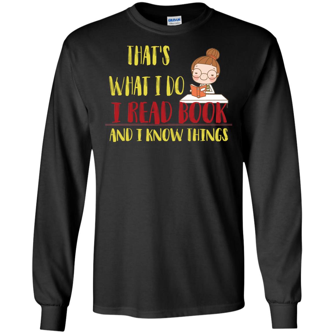 That's What I Do I Read Book And I Know Things Reading Book Lovers ShirtG240 Gildan LS Ultra Cotton T-Shirt