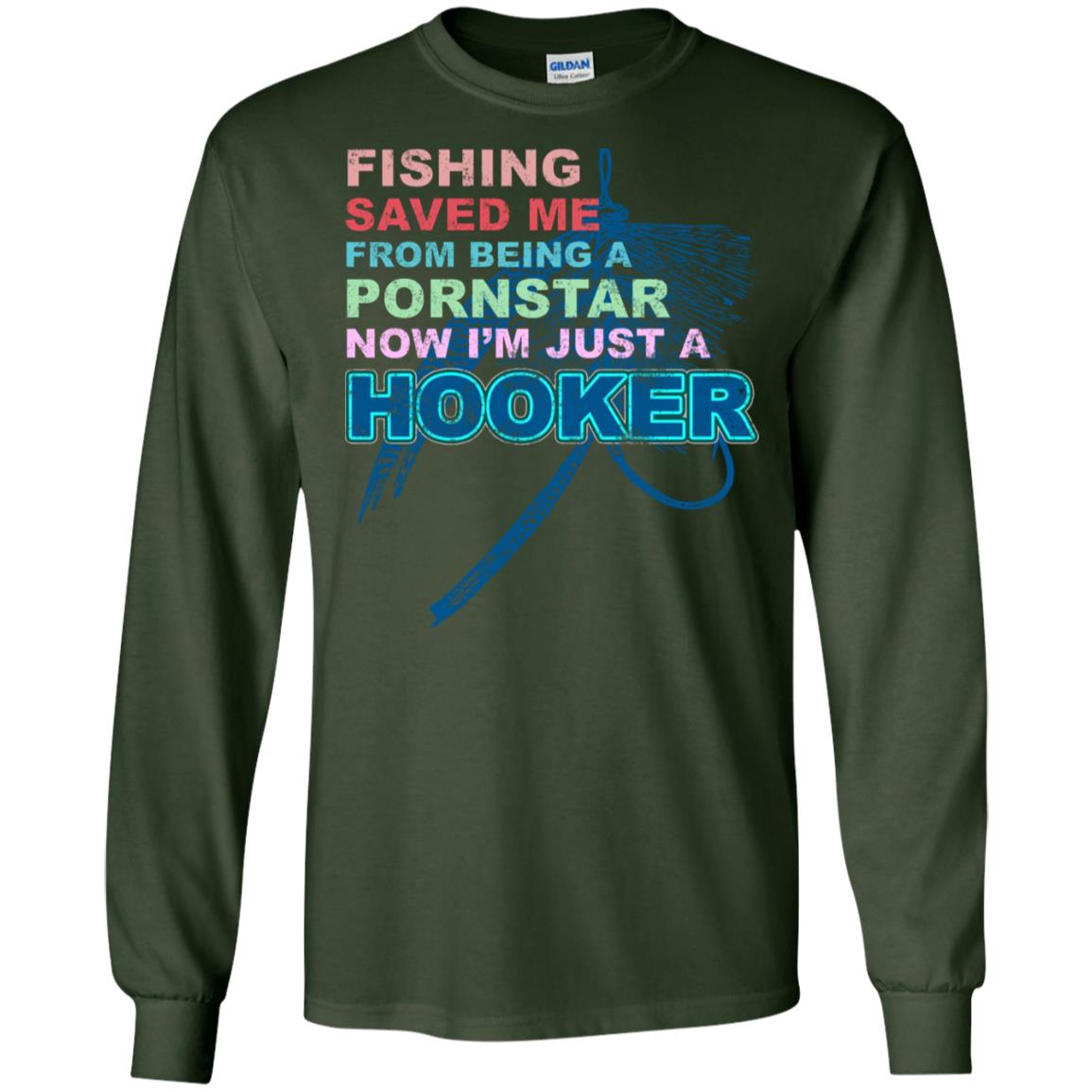 Fishing Saved Me From Being A Pornstar Now Im Just A Hooker Shirt Forest Green