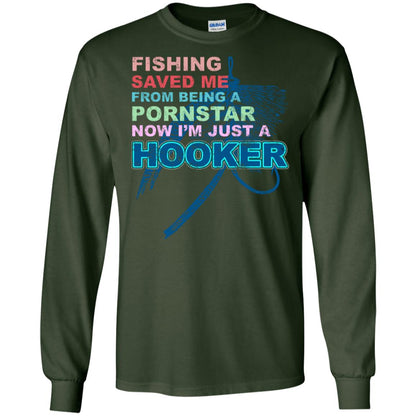 Fishing Saved Me From Being A Pornstar Now Im Just A Hooker Shirt Forest Green