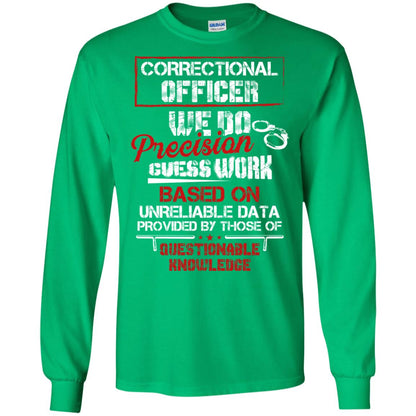 Correctional Officer We Do Precision Guess Work Based On Unreliable Data Provided By Those Of Questionable Knowledge Irish Green