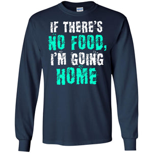 If There’s No Food I’m Going Home T-shirt