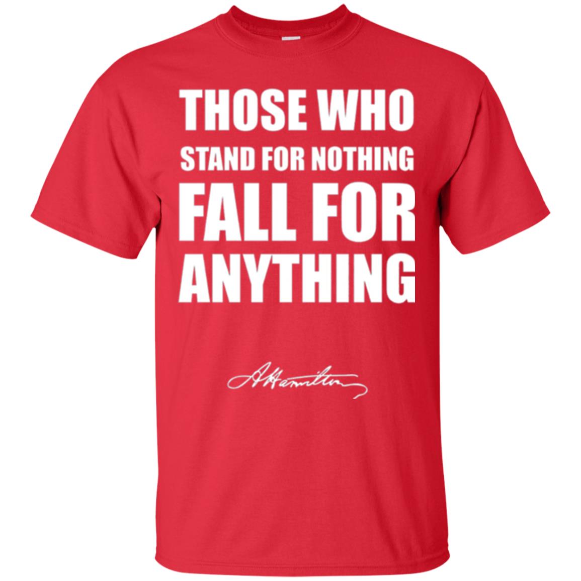 Alexander Hamilton. Those Who Stand For Nothing Fall For Anything Red