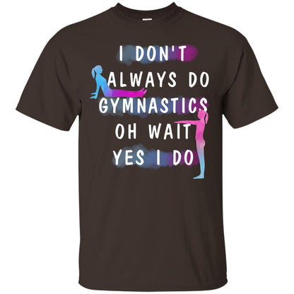 I Don't Always Do Gymnastics National Gymnastics Day Shirt Dark Chocolate