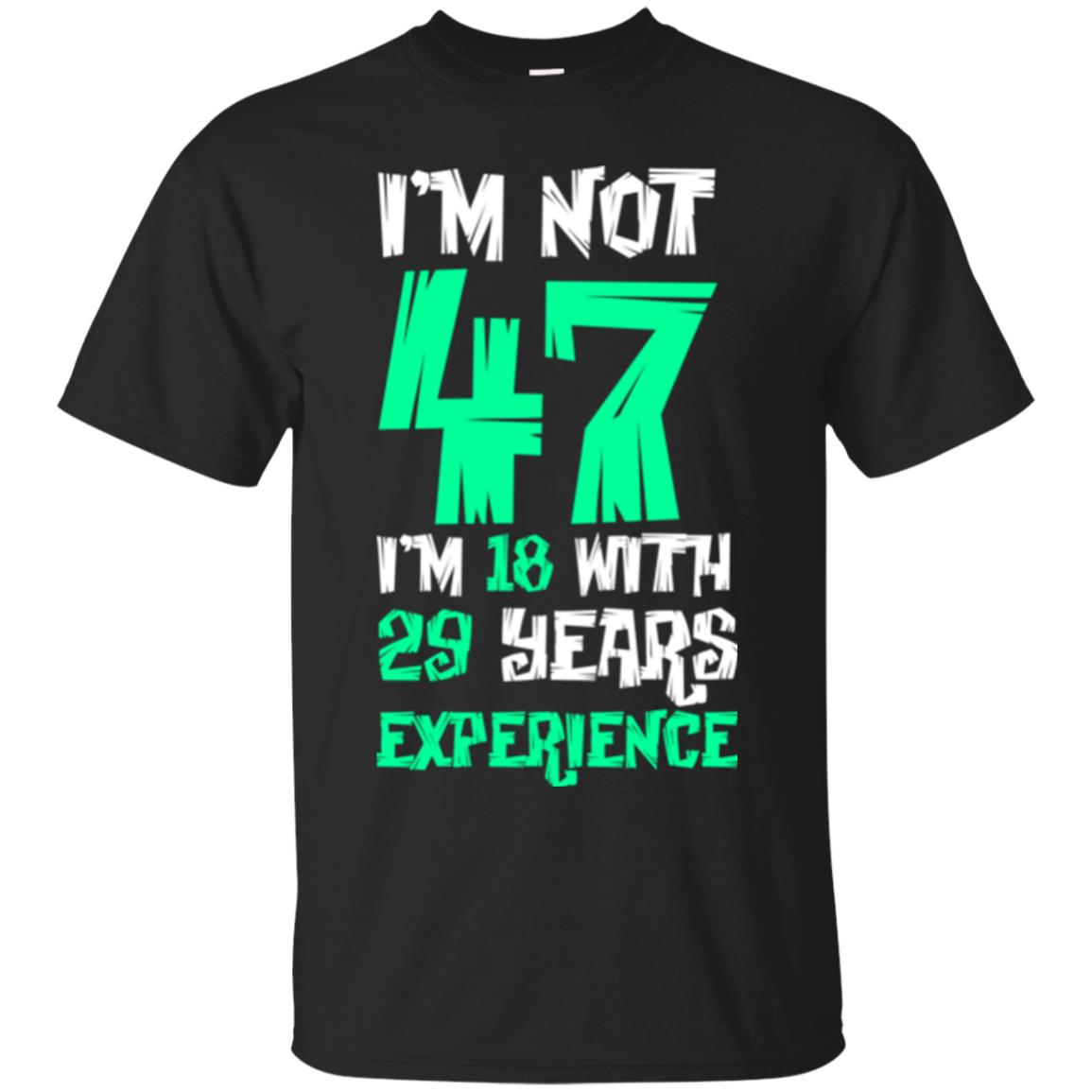 Birthday T-shirt I’m Not 47 I’m 18 With 29 Years Experience Black