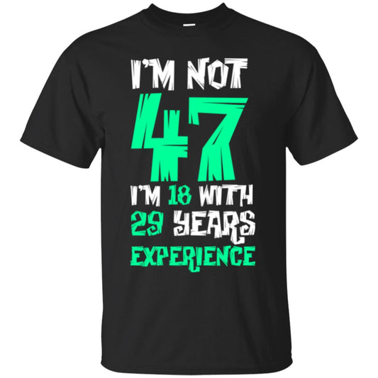 Birthday T-shirt I’m Not 47 I’m 18 With 29 Years Experience Black