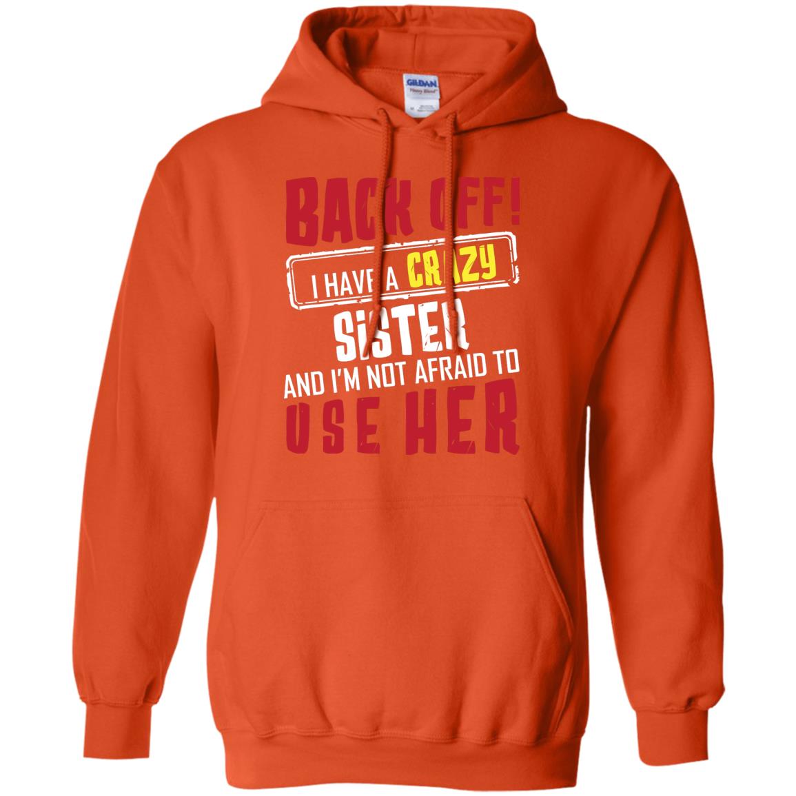 Back Off I Have A Crazy Sister And I_m Not Afraid To Use Her Sister Shirt Orange