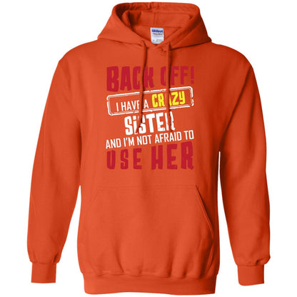 Back Off I Have A Crazy Sister And I_m Not Afraid To Use Her Sister Shirt Orange