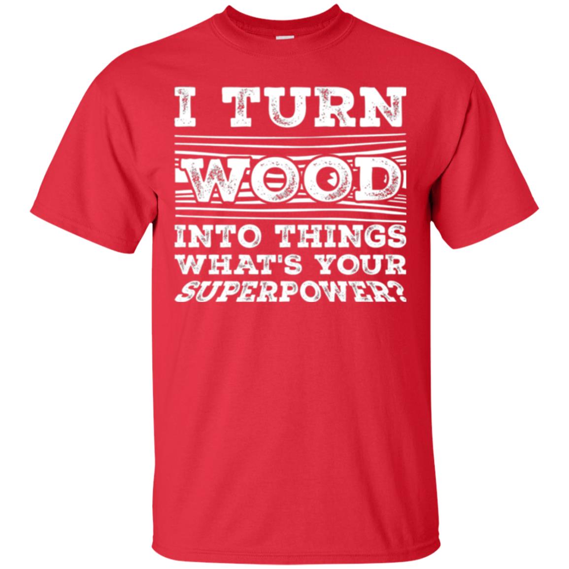 Woodworker T-shirt I Turn Wood Into Things What_s Your Superpower Red