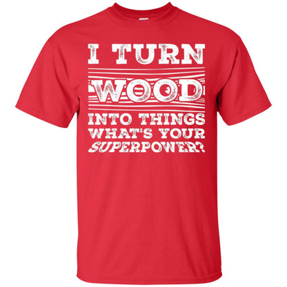 Woodworker T-shirt I Turn Wood Into Things What_s Your Superpower Red