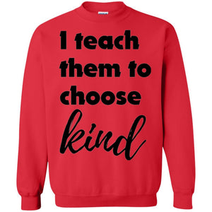 Teachers T-shirt I Teach Them To Choose Kind