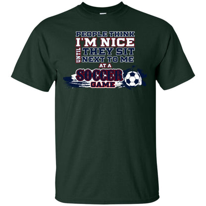 People Think I'm Nice Until They Sit Next To Me At A Soccer Game Shirt For Mens Or Womens Forest
