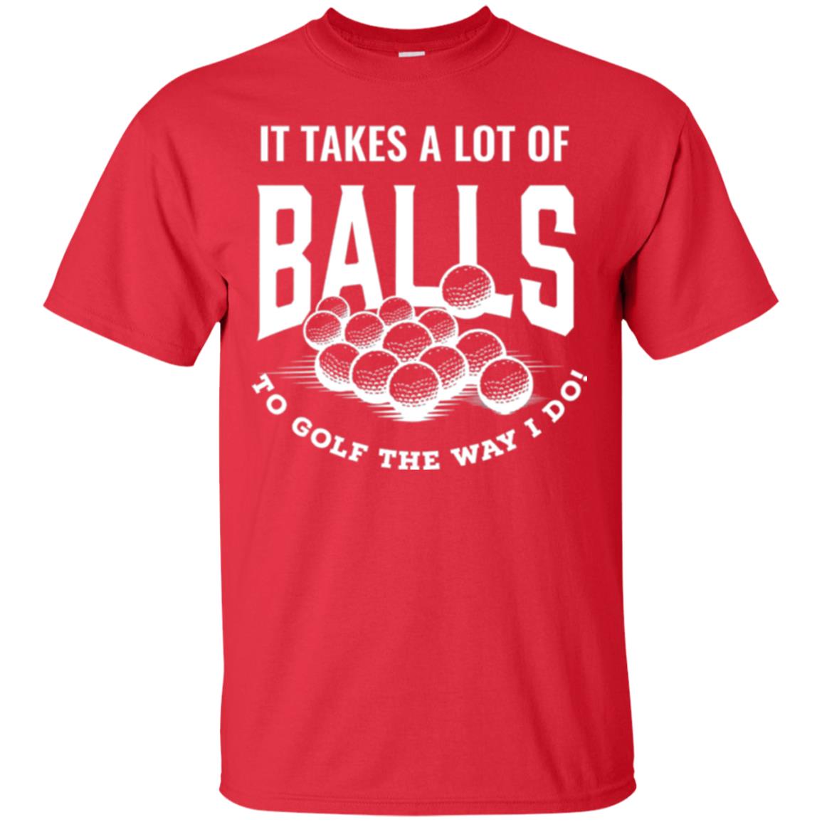 Golf Lover T-shirt It Takes A Lot Of Balls To Goft The Way I Do Red