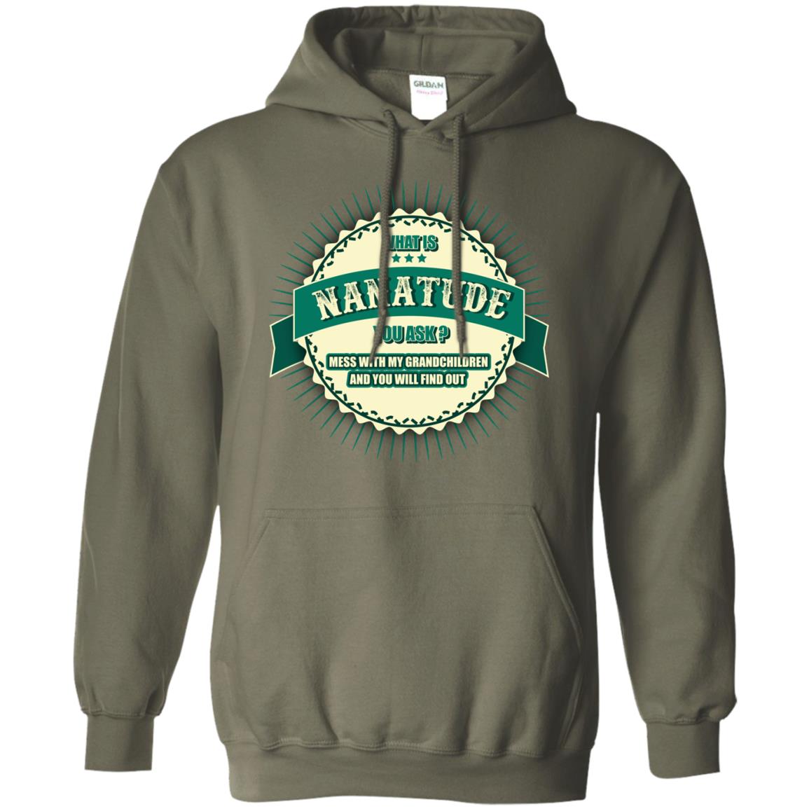 What Is Nanatude You Ask Mess With My Grandchildren Nana Shirt Military Green
