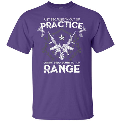 Just Because I_m Out Of Practice Doesn_t Mean You_re Out Of Range Shirt Purple
