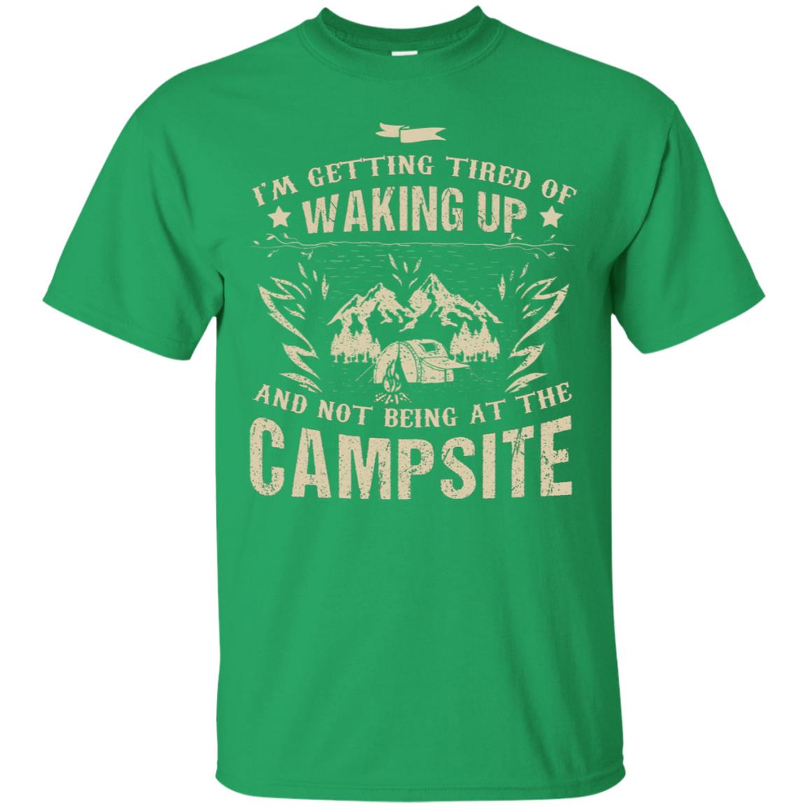 I'm Getting Tired Of Waking Up And Not Being At The Campsite Shirt Irish Green