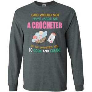 God Would Not Have Made Me A Crocheter If He Wanted Me To Cook And Clean ShirtG240 Gildan LS Ultra Cotton T-Shirt