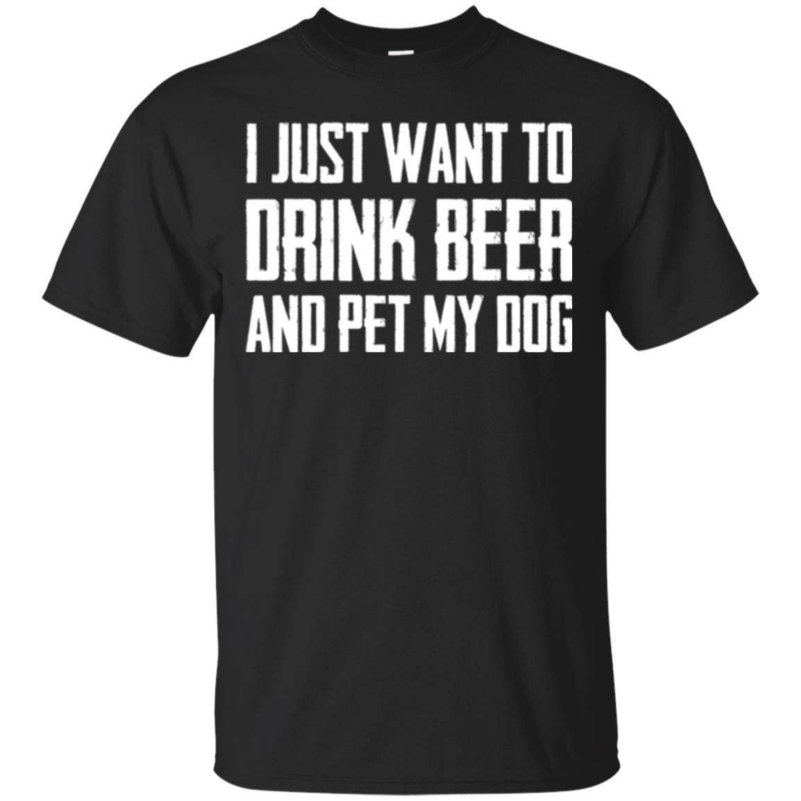 Beer Lovers T-shirt I Just Want To Drink Beer And Pet My Dog Black
