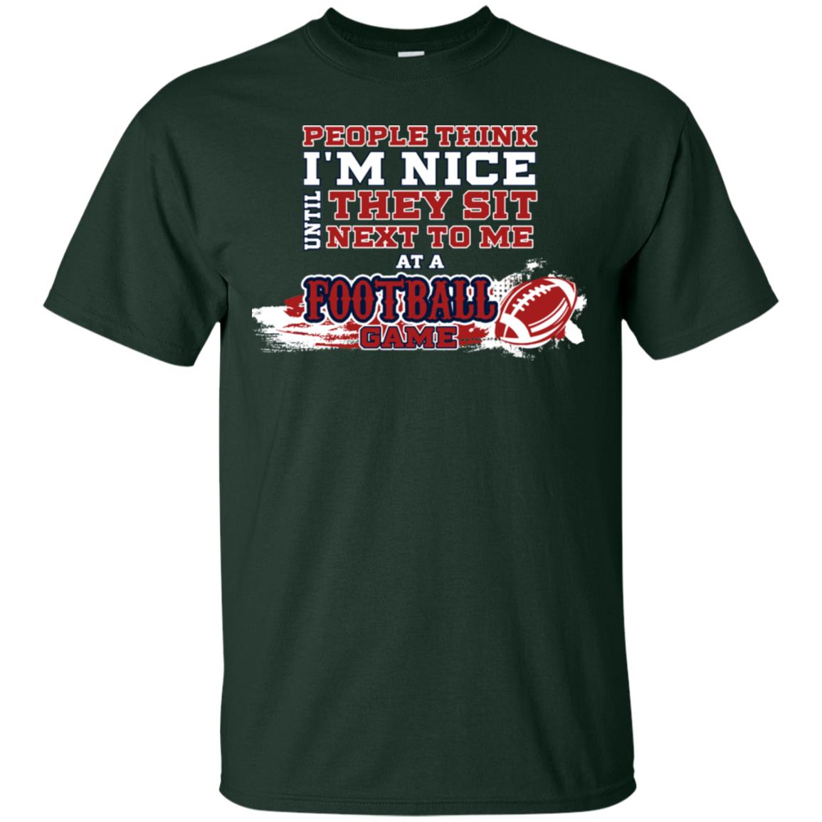 People Think I'm Nice Until They Sit Next To Me At A Football Game Shirt For Mens Or Womens Forest