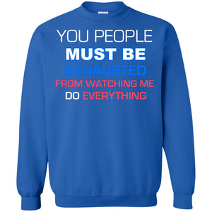 You People Must Be Exhausted From Watching Me Do Everything ShirtG180 Gildan Crewneck Pullover Sweatshirt 8 oz.
