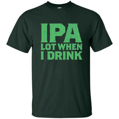 Ipa Lot When I Drink Funny Beer Love St Patrick_s Day T-shirt Forest