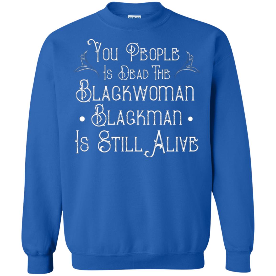 Anti Racism T-shirt You People Is Dead The Blackwoman Blackman Is Still Alive Royal