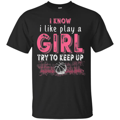 Basketball Lovers T-shirt I Know I Play Like A Girl Black
