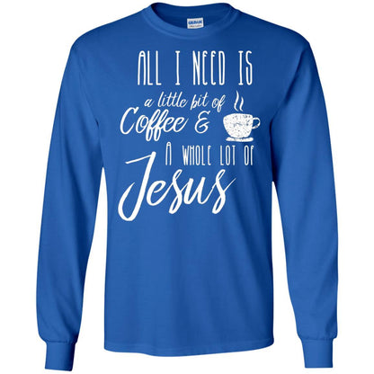 Christian T-shirt All I Need Is A Little Bit Of Coffee Royal