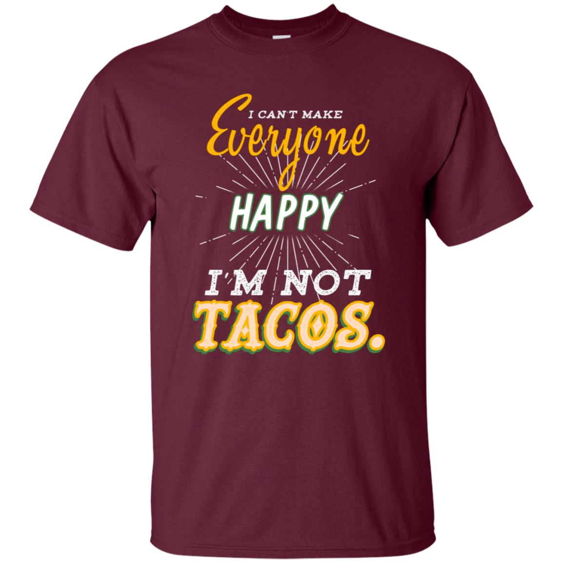 I Can't Make Everyone Happy I'm Not Tacos Best Quote Shirt Maroon