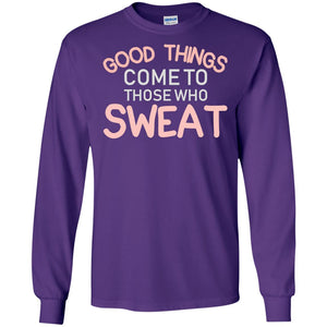 Good Things Come To Those Who Sweat ShirtG240 Gildan LS Ultra Cotton T-Shirt