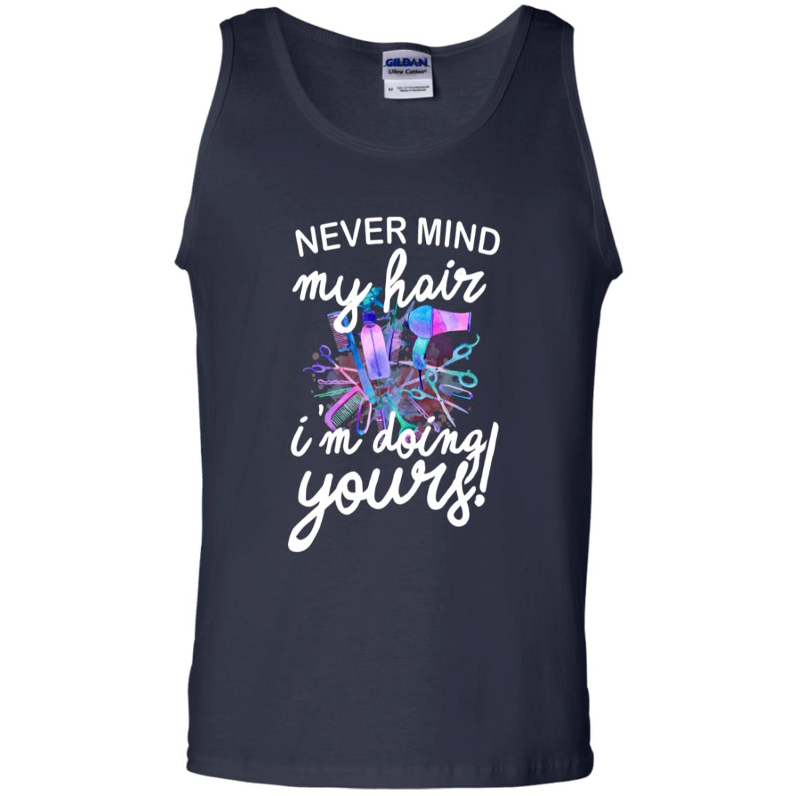 Never Mind My Hair Im Doing Yours Hairstylist Shirt Navy