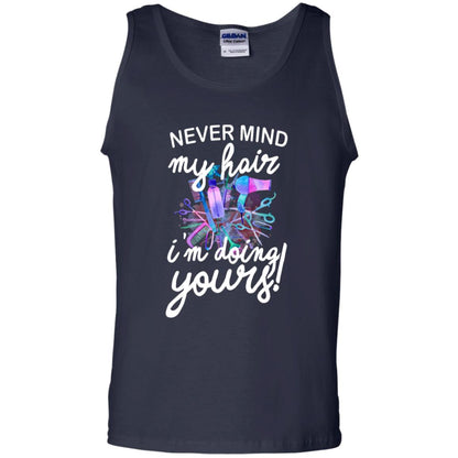 Never Mind My Hair Im Doing Yours Hairstylist Shirt Navy