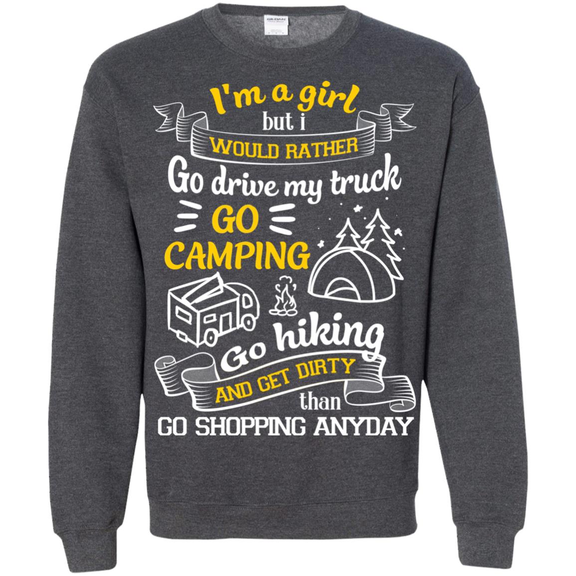 I_m A Girl But I Would Rather Go Drive My Truck Go Camping Go Hiking And Get Dirty Than Go Shopping Anyday Dark Heather
