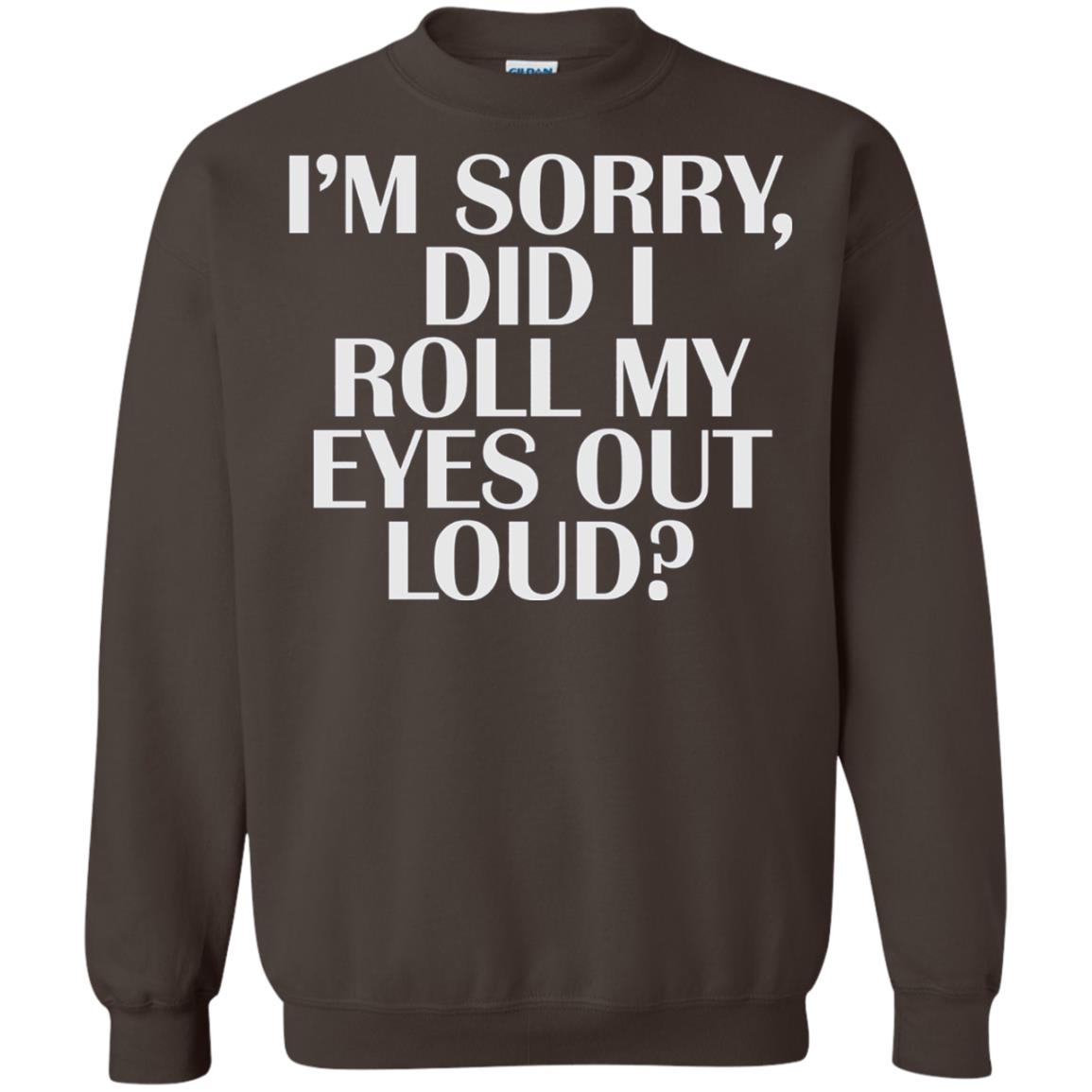 I_m Sorry Did I Roll My Eyes Out Loud T-shirt Dark Chocolate