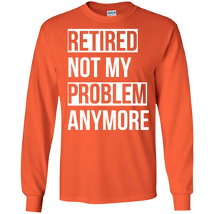 Retired T-shirt Retired Not My Problem Anymore