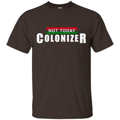 Not Today Colonizer Funny Novelty Political T-shirt Dark Chocolate