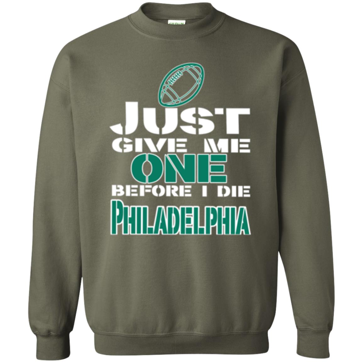 Football Lover T-shirt Just Give Me One Before I Die Philadelphia Military Green