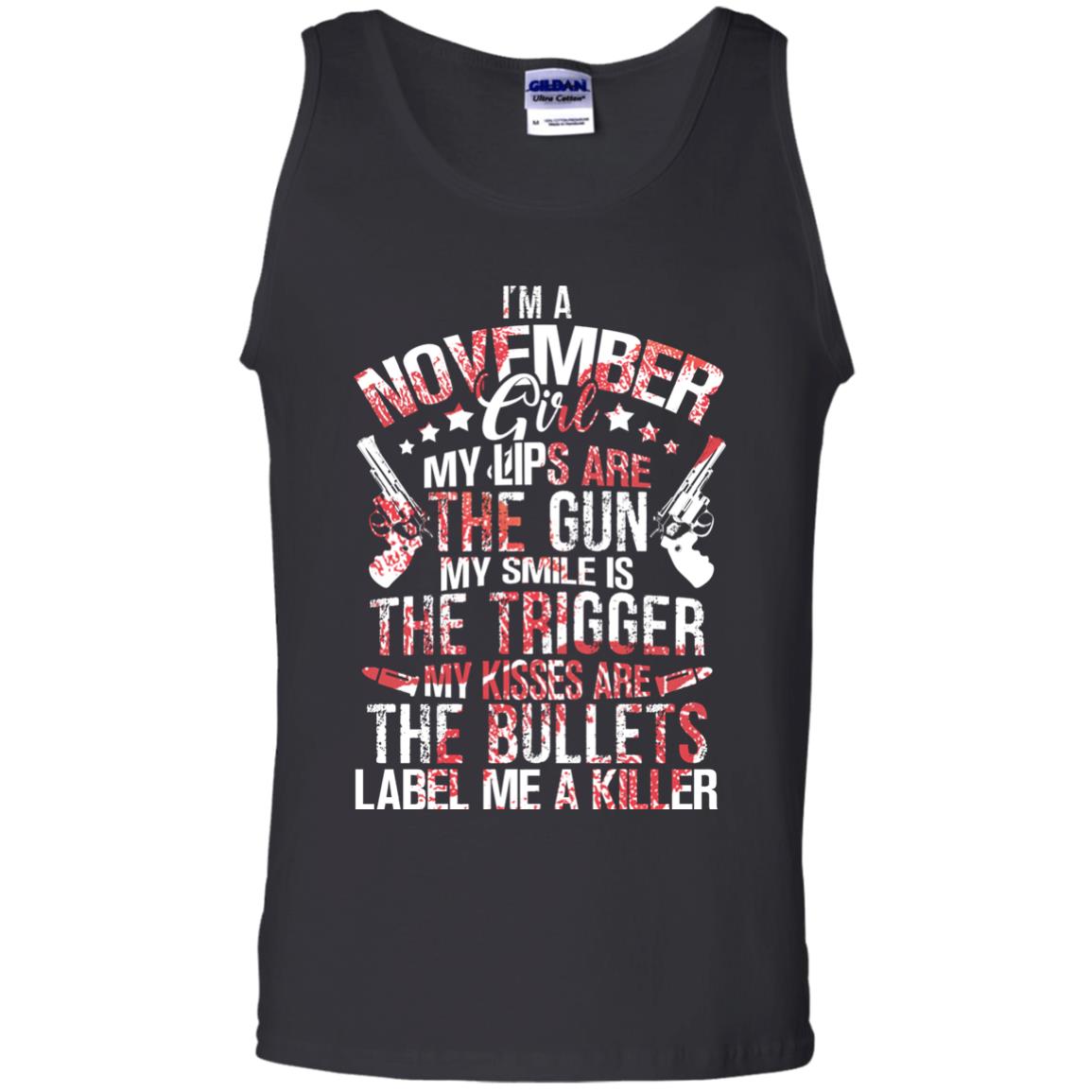 I_m A November Girl My Lips Are The Gun My Smile Is The Trigger My Kisses Are The Bullets Label Me A KillerG220 Gildan 100% Cotton Tank Top