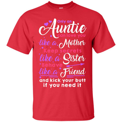 Only An Auntie Can Love You Like A Mother Keep Secrets Like A Sister Behave Like A Friend And Kick Your Butt If You Need It Red
