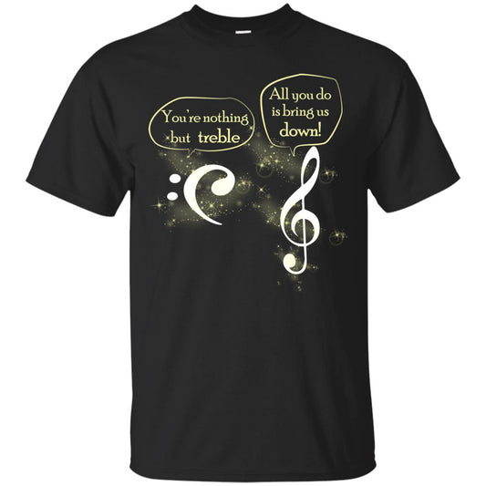 Music Lover T-shirt You're Nothing But Treble All You Do Is Bring It Down Black