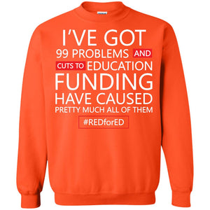 I've Got 99 Problem And Cuts Education Funding Have Caused Pretty Much All Of Them ShirtG180 Gildan Crewneck Pullover Sweatshirt 8 oz.